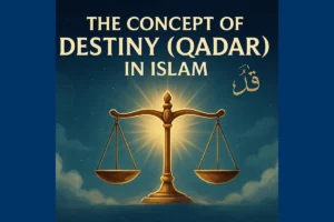 The Concept of Destiny (Qadar) in Islam